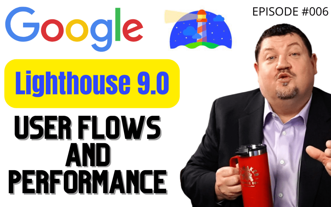 Episode 006: Google Lighthouse 9 and User Flows